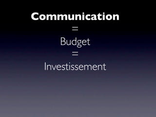 Communication
         =
      Budget
         =
  Investissement
 