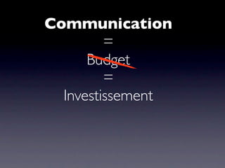 Communication
         =
      Budget
         =
  Investissement
 