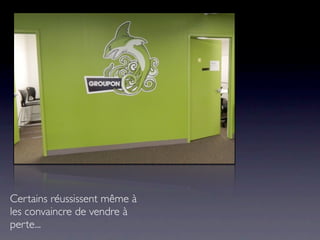 Certains réussissent même à
les convaincre de vendre à
perte...
 