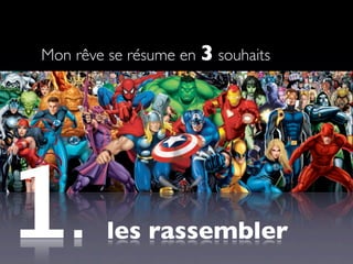 Mon rêve se résume en 3 souhaits




1.       les rassembler
 