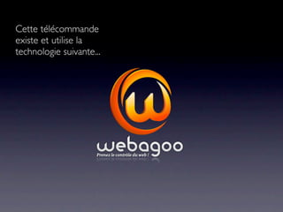 Cette télécommande
existe et utilise la
technologie suivante...
 