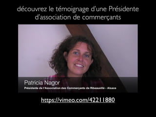 découvrez le témoignage d’une Présidente
     d’association de commerçants




       https://vimeo.com/42211880
 