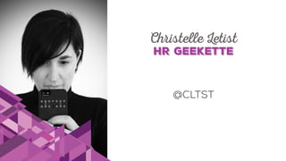 Christelle Letist
HR Geekette
@cltst
 