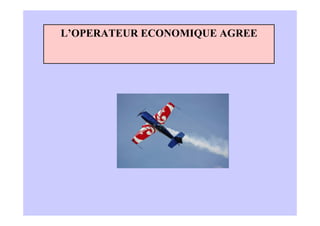 L’OPERATEUR ECONOMIQUE AGREE
 