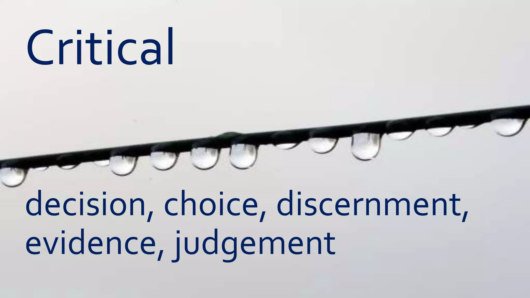 Critical
decision, choice, discernment,
evidence, judgement
 
