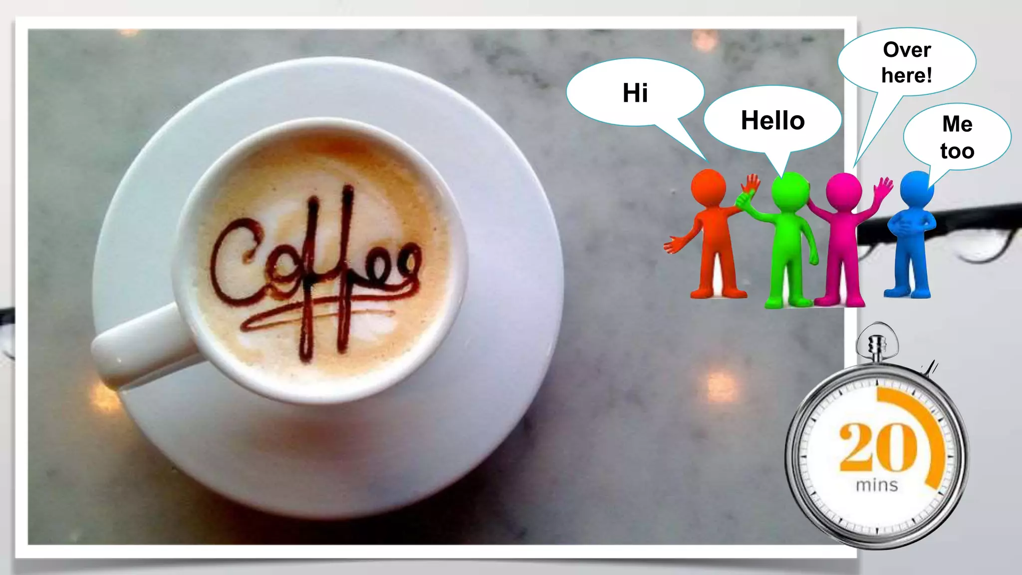 Hello
Hi
Over
here!
Me
too
 