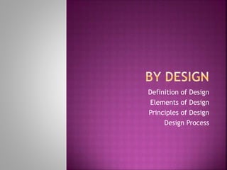 Definition of Design
Elements of Design
Principles of Design
Design Process
 