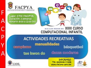 F
A
C
P
Y
A
Lugar: CTIC FACPYA
Duración: 3 semanas
Horario: 8:00 a 12:30 hrs.
INFORMES:
Tel. 83294061 ó 4246
www.facpya.uanl.mx
 