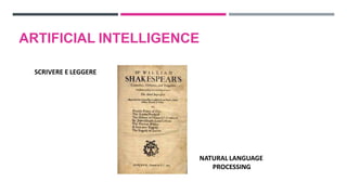 SCRIVERE E LEGGERE
NATURAL LANGUAGE
PROCESSING
ARTIFICIAL INTELLIGENCE
 