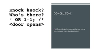 CONCLUSIONI
Utilizzare Injection per aprire una porta
dopo essere stati dal dentista 
 