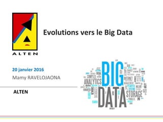 Evolutions vers le Big Data
Mamy RAVELOJAONA
20 janvier 2016
ALTEN
 