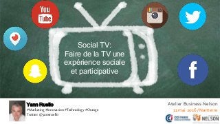 1
Yann Ruello
#Marketing #Innovation #Technology #Orange
Twitter: @yannruello
Social TV:
Faire de la TV une
expérience sociale
et participative
Atelier Business Nelson
11mai 2016 / Nanterre
 