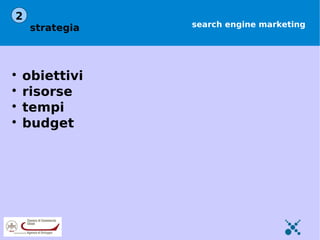 2
     strategia   search engine marketing





    obiettivi

    risorse

    tempi

    budget
 