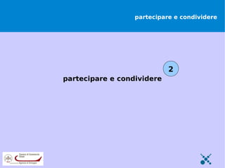 partecipare e condividere




                            2
partecipare e condividere
 