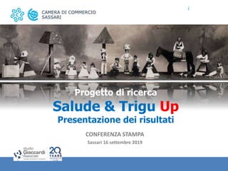 Progetto di ricerca
Salude & Trigu Up
Presentazione dei risultati
CONFERENZA STAMPA
Sassari 16 settembre 2019
 