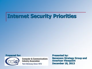 Internet Security Priorities

Prepared for:

Presented by:
Benenson Strategy Group and
American Viewpoint
December 18, 2013

 
