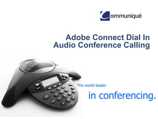 © Communique Conferencing, Inc. | www.CommuniqueConferencing.com | 866-332-2255
Adobe Connect Integrated
Conference Call Service
 