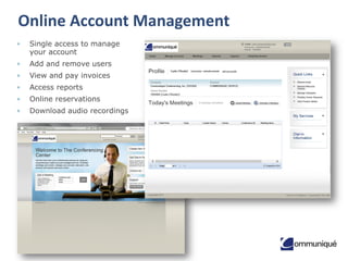 Online Account Management
•

Single access to manage
your account

•

Add and remove users

•

View and pay invoices

•

Access reports

•

Online reservations

•

Download audio recordings

 