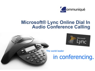 Microsoft® Lync Online Dial In
Audio Conference Calling

The world leader

in conferencing.

 