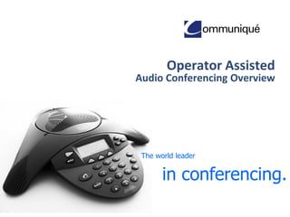 Operator Assisted

Audio Conferencing Overview

The world leader

in conferencing.

 