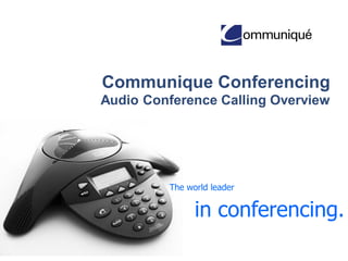 Communique Conferencing
Audio Conference Calling Overview

The world leader

in conferencing.

 