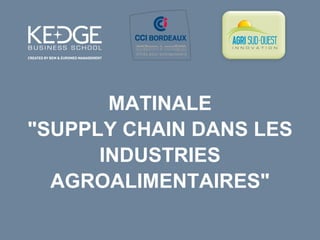MATINALE
"SUPPLY CHAIN DANS LES
INDUSTRIES
AGROALIMENTAIRES"
 