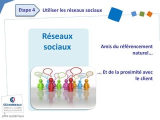 Réseaux sociaux 
Amis du référencement naturel... 
... Et de la proximité avec le client 
Etape 4 
Utiliser les réseaux sociaux  
