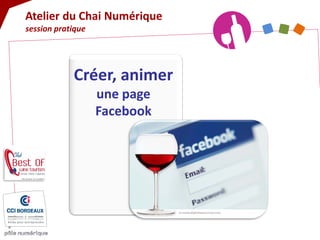 Créer, animer une page Facebook 
Atelier du Chai Numérique session pratique  