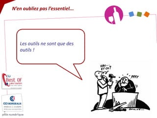 N’en oubliez pas l’essentiel... 
Les outils ne sont que des outils !  