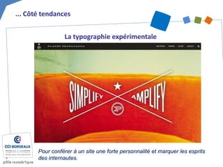 ... Côté tendances 
La typographie expérimentale 
Pour conférer à un site une forte personnalité et marquer les esprits des internautes.  