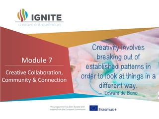 This programme has been funded with
support from the European Commission
Module 7
Creative Collaboration,
Community & Connection
 