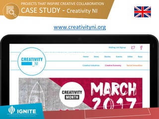 PROJECTS THAT INSPIRE CREATIVE COLLABORATION
CASE STUDY - Creativity NI
PROJECTS THAT INSPIRE CREATIVE COLLABORATION
www.creativityni.org
 