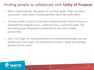 Finding people to collaborate with Unity of Purpose
• As in marriage, great professional partnerships are based in
communi...