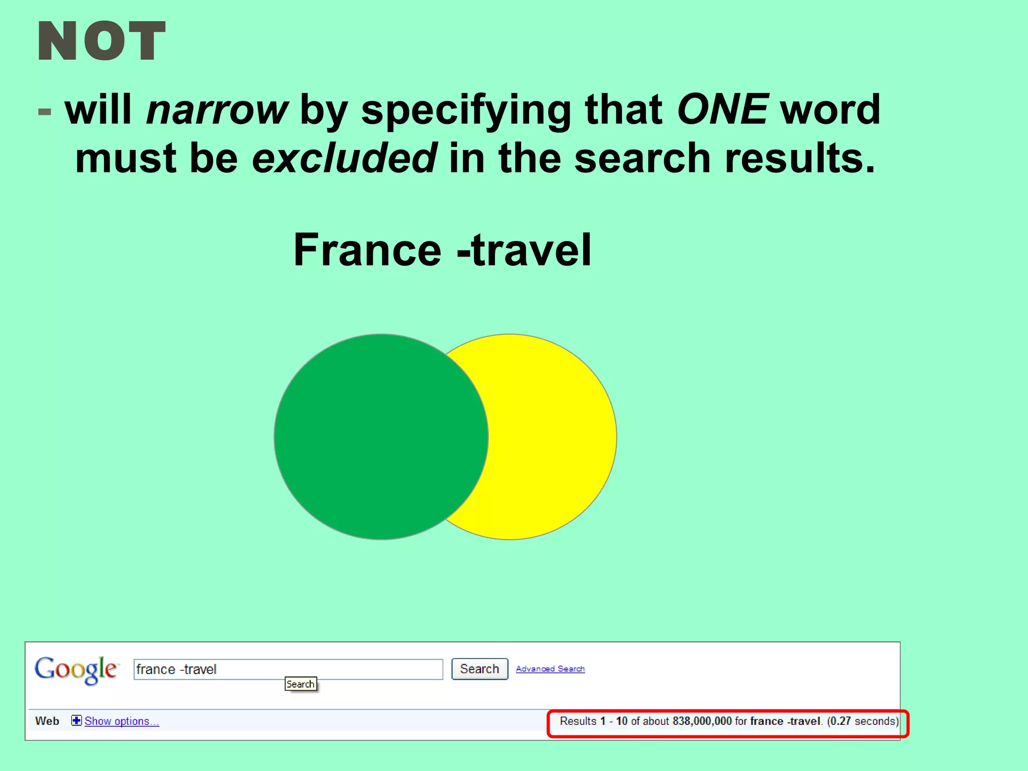 NOT -  will  narrow  by specifying that  ONE  word must be  excluded  in the search results.   France -travel 