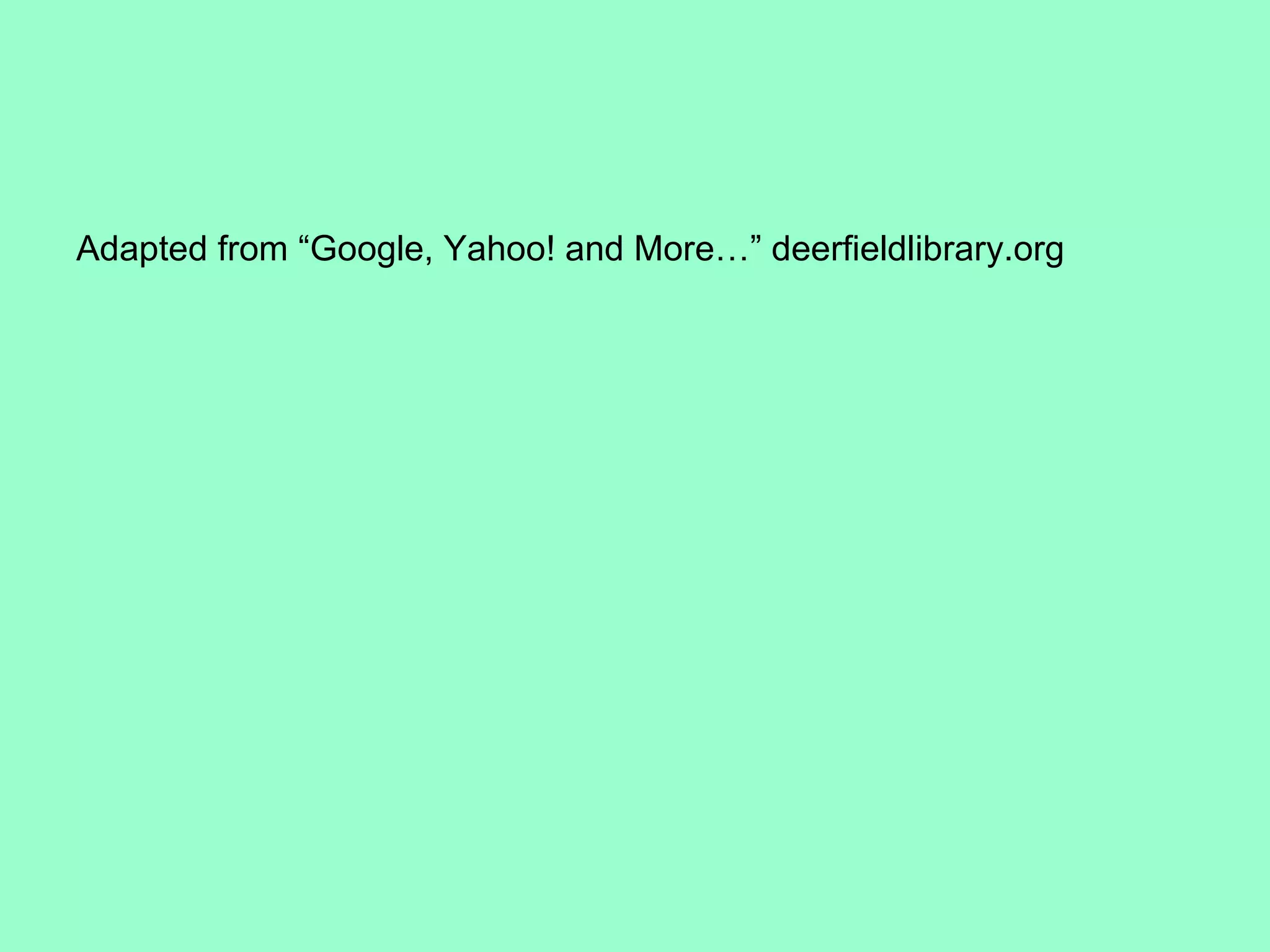 Adapted from “Google, Yahoo! and More…” deerfieldlibrary.org 
