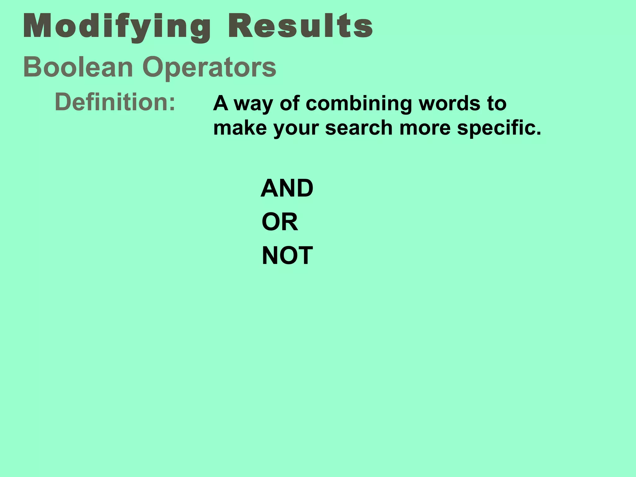 Modifying Results  Boolean Operators Definition: A way of combining words to  make your search more specific.   AND   OR    NOT 