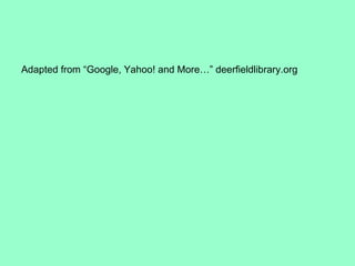 Adapted from “Google, Yahoo! and More…” deerfieldlibrary.org 
