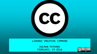 LISENSI CREATIVE COMMONS
HILMAN FATHONI
FEBRUARI, 19 2018
 