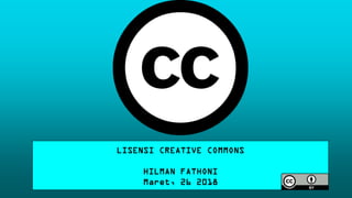 LISENSI CREATIVE COMMONS
HILMAN FATHONI
Maret, 26 2018
 