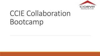 CCIE Collaboration
Bootcamp
 