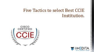 Five Tactics to select Best CCIE
Institution.
 