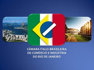 CÂMARA ÍTALO-BRASILEIRA
DE COMÉRCIO E INDÚSTRIA
DO RIO DE JANEIRO
 