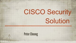 CISCO Security
Solution
Peter Cheong
 
