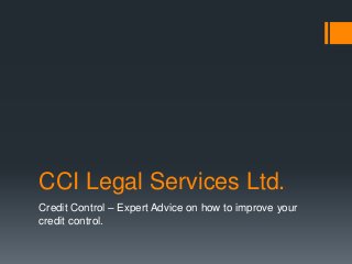 CCI Legal Services Ltd.
Credit Control – Expert Advice on how to improve your
credit control.
 