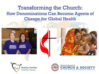 Transforming the Church:
How Denominations Can Become Agents of
Change for Global Health
 