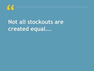 “Not all stockouts are
created equal….
 