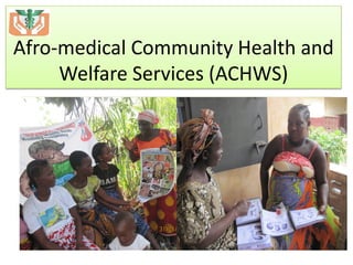 Afro-medical Community Health and
Welfare Services (ACHWS)
 