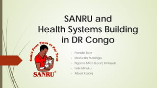 SANRU and
Health Systems Building
in DR Congo
- Franklin Baer
- Miatudila Malonga
- Ngoma Miezi (Leon) Kintaudi
- Felix Minuku
- Albert Kalonji
 