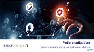 Polio eradication
Lessons on partnership role and supply change
 
