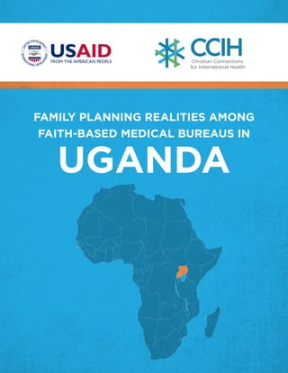Christian Connections
for International Health

FAMILY PLANNING REALITIES AMONG
FAITH-BASED MEDICAL BUREAUS IN

UGANDA

 